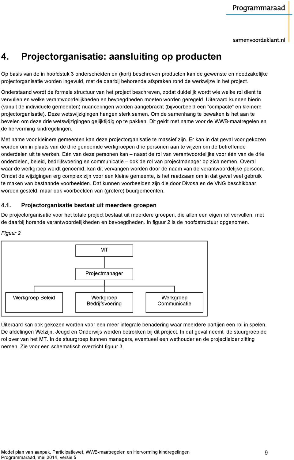 Onderstaand wordt de formele structuur van het project beschreven, zodat duidelijk wordt wie welke rol dient te vervullen en welke verantwoordelijkheden en bevoegdheden moeten worden geregeld.