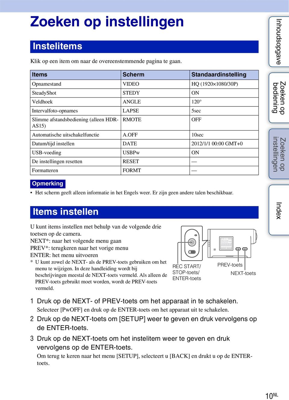 uitschakelfunctie A.OFF 10sec Datum/tijd instellen DATE 2012/1/1 00:00 GMT+0 USB-voeding USBPw ON De resetten RESET Formatteren FORMT Opmerking Het scherm geeft alleen informatie in het Engels weer.