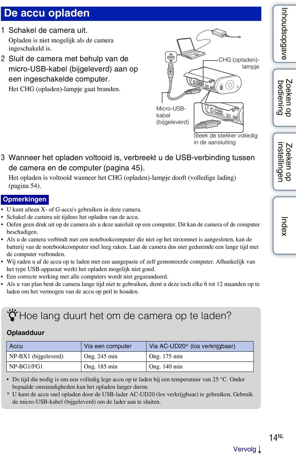 Micro-USBkabel (bijgeleverd) CHG (opladen)- lampje Steek de stekker volledig in de aansluiting 3 Wanneer het opladen voltooid is, verbreekt u de USB-verbinding tussen de camera en de computer (pagina