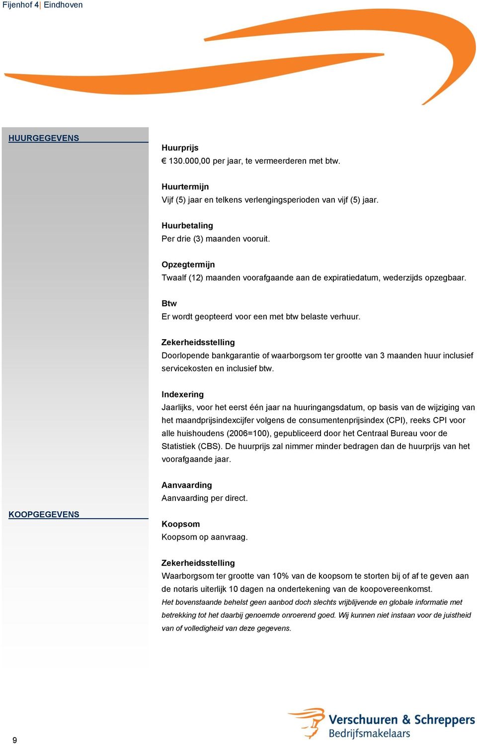 Zekerheidsstelling Doorlopende bankgarantie of waarborgsom ter grootte van 3 maanden huur inclusief servicekosten en inclusief btw.