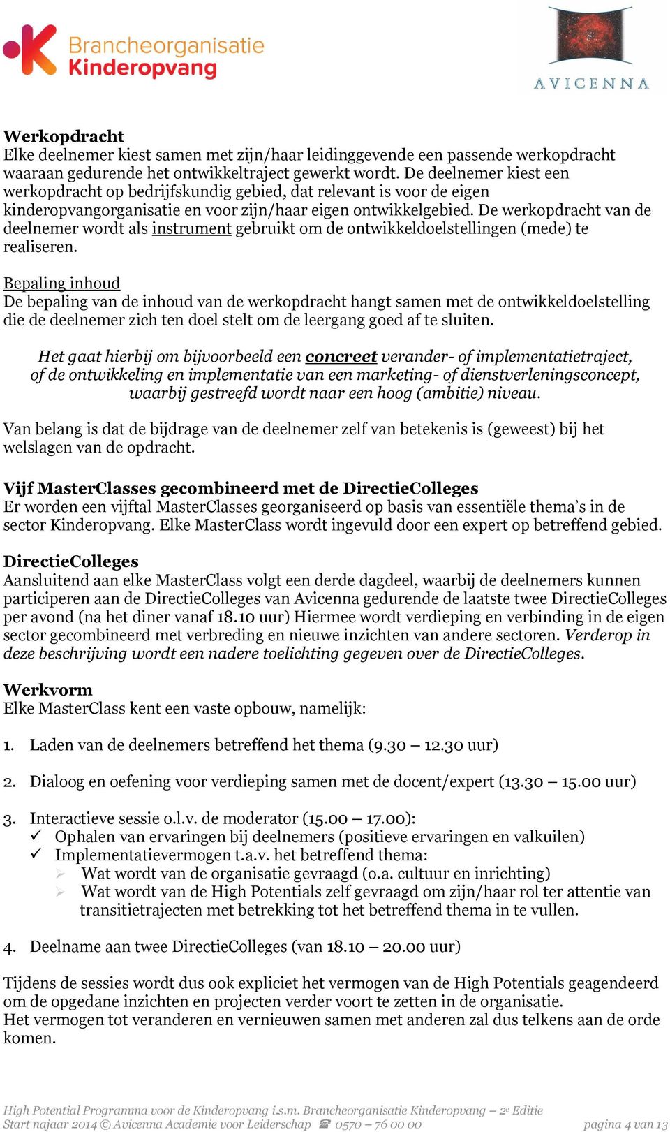 De werkopdracht van de deelnemer wordt als instrument gebruikt om de ontwikkeldoelstellingen (mede) te realiseren.