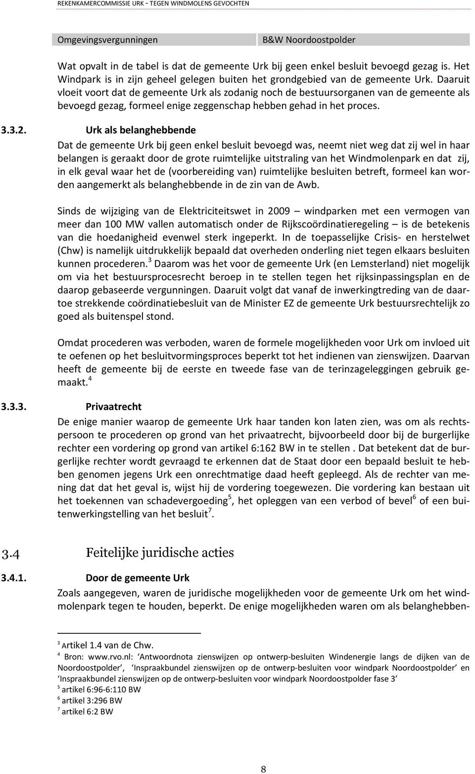 Daaruit vloeit voort dat de gemeente Urk als zodanig noch de bestuursorganen van de gemeente als bevoegd gezag, formeel enige zeggenschap hebben gehad in het proces. 3.3.2.