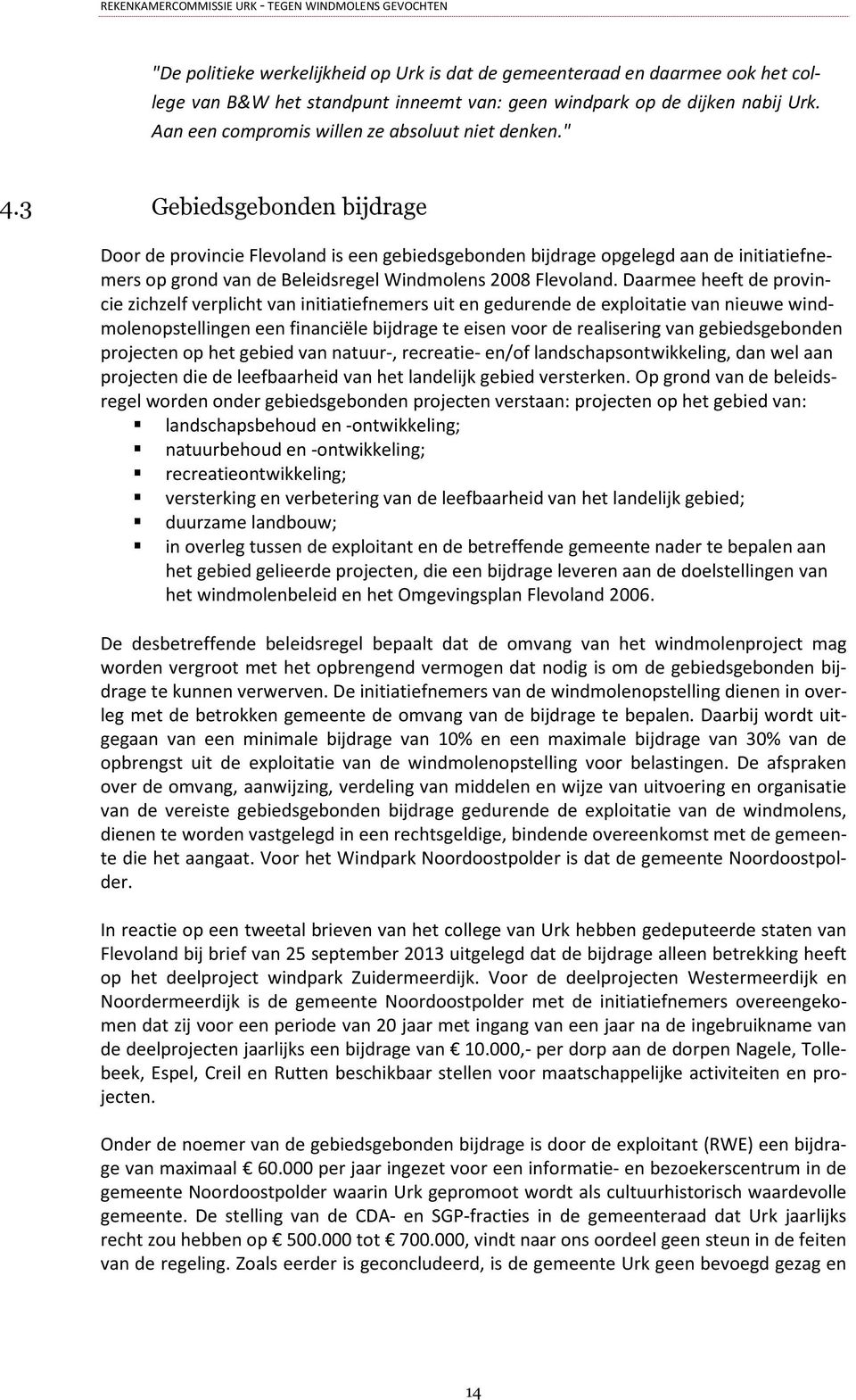 3 Gebiedsgebonden bijdrage Door de provincie Flevoland is een gebiedsgebonden bijdrage opgelegd aan de initiatiefnemers op grond van de Beleidsregel Windmolens 2008 Flevoland.