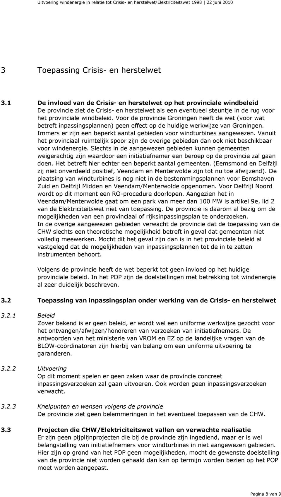 Voor de provincie Groningen heeft de wet (voor wat betreft inpassingsplannen) geen effect op de huidige werkwijze van Groningen.