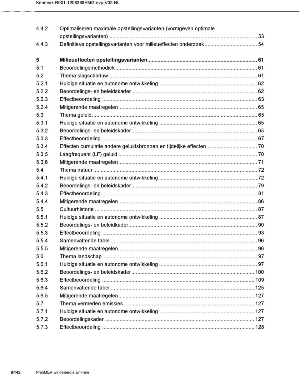 .. 62 5.2.3 Effectbeoordeling... 63 5.2.4 Mitigerende maatregelen... 65 5.3 Thema geluid... 65 5.3.1 Huidige situatie en autonome ontwikkeling... 65 5.3.2 Beoordelings- en beleidskader... 65 5.3.3 Effectbeoordeling... 67 5.