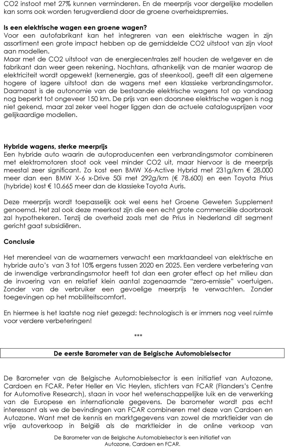 Maar met de CO2 uitstoot van de energiecentrales zelf houden de wetgever en de fabrikant dan weer geen rekening.