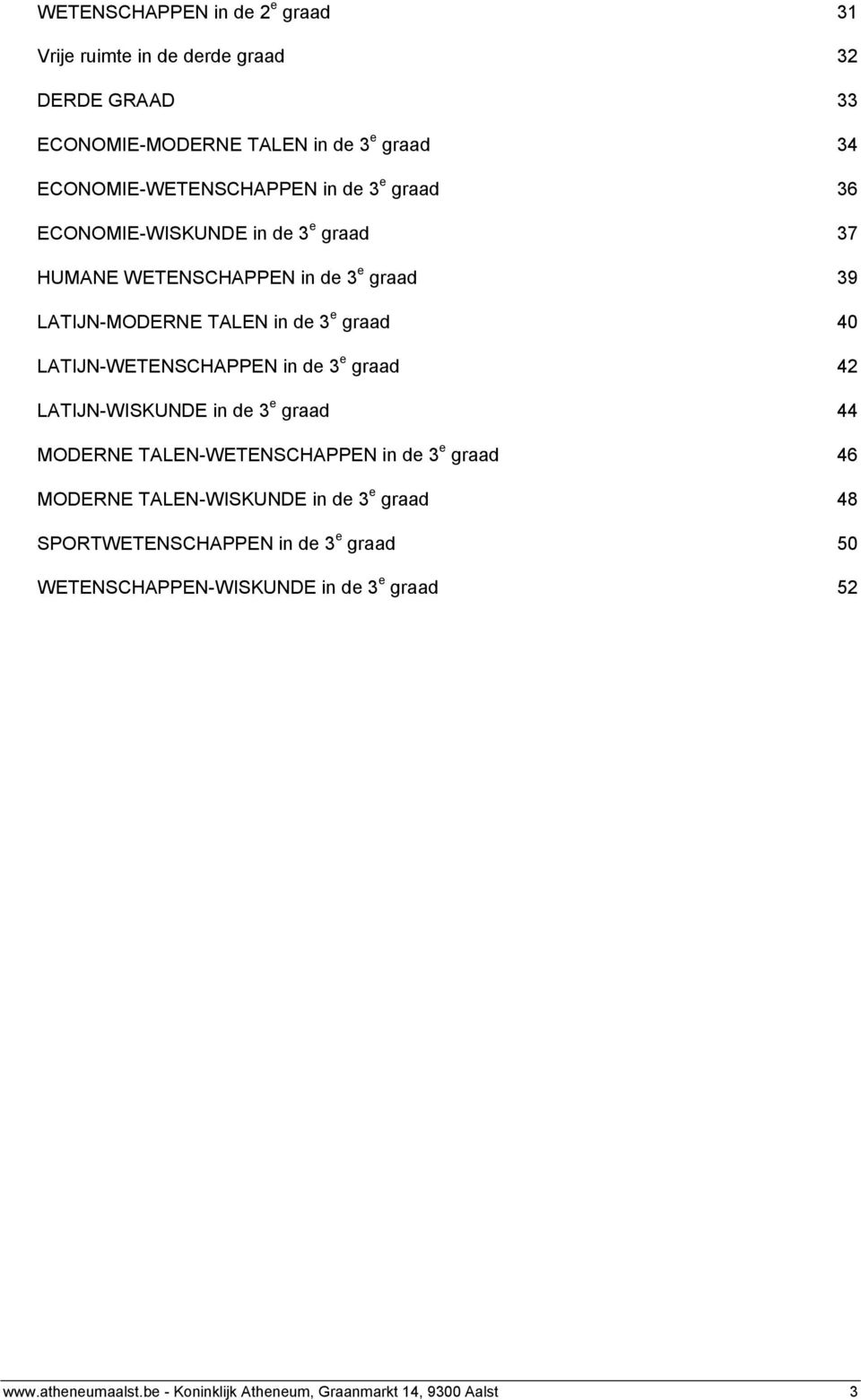 LATIJN-WETENSCHAPPEN in de 3 e graad 42 LATIJN-WISKUNDE in de 3 e graad 44 MODERNE TALEN-WETENSCHAPPEN in de 3 e graad 46 MODERNE TALEN-WISKUNDE in