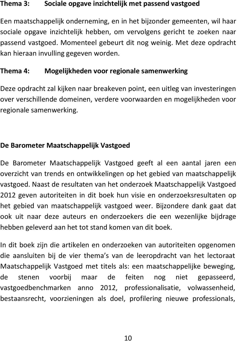 Thema 4: Mogelijkheden voor regionale samenwerking Deze opdracht zal kijken naar breakeven point, een uitleg van investeringen over verschillende domeinen, verdere voorwaarden en mogelijkheden voor