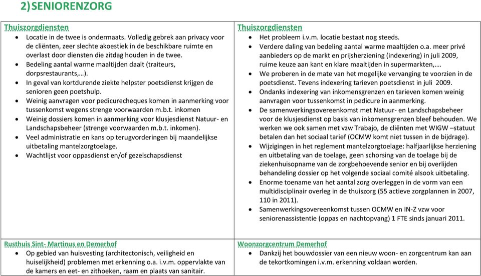 Bedeling aantal warme maaltijden daalt (traiteurs, dorpsrestaurants, ). In geval van kortdurende ziekte helpster poetsdienst krijgen de senioren geen poetshulp.