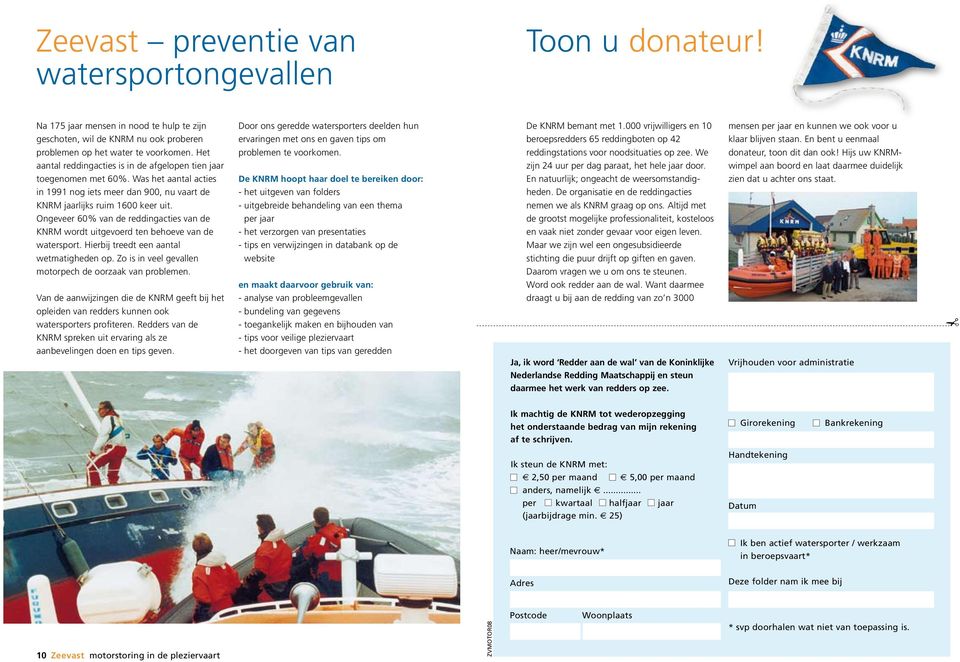 Ongeveer 60% van de reddingacties van de KNRM wordt uitgevoerd ten behoeve van de watersport. Hierbij treedt een aantal wetmatigheden op. Zo is in veel gevallen motorpech de oorzaak van problemen.