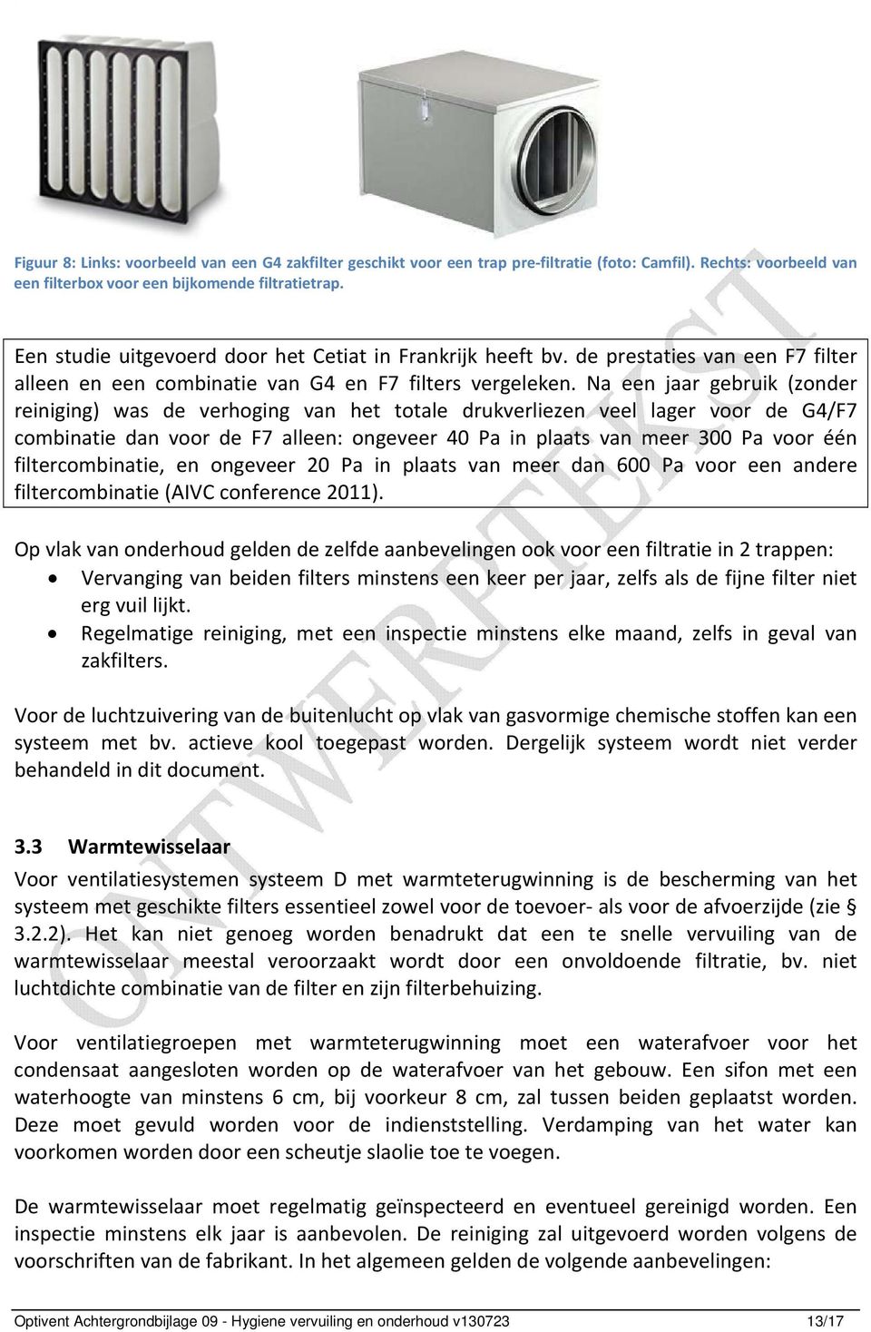 Na een jaar gebruik (zonder reiniging) was de verhoging van het totale drukverliezen veel lager voor de G4/F7 combinatie dan voor de F7 alleen: ongeveer 40 Pa in plaats van meer 300 Pa voor één