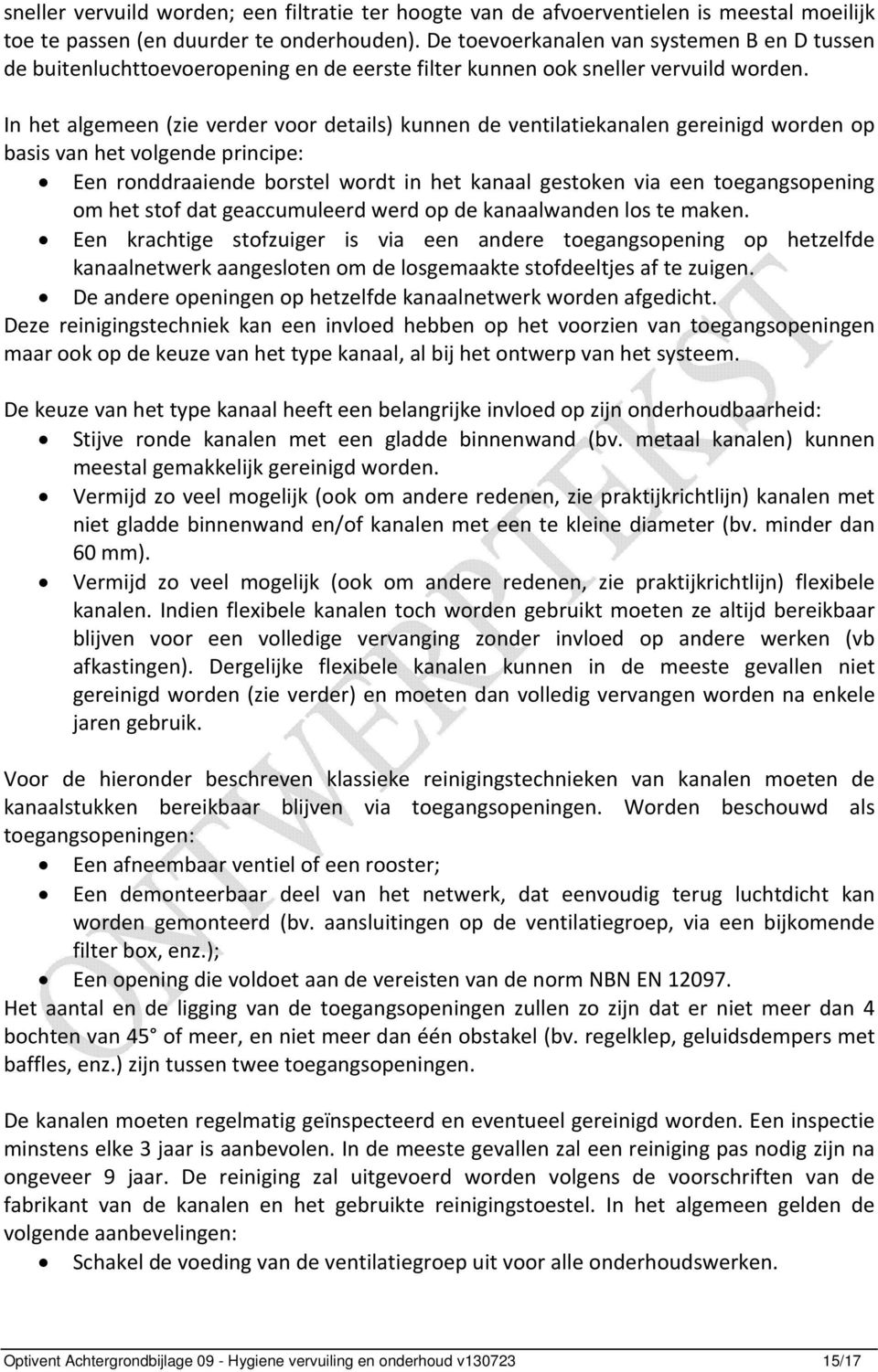 In het algemeen (zie verder voor details) kunnen de ventilatiekanalen gereinigd worden op basis van het volgende principe: Een ronddraaiende borstel wordt in het kanaal gestoken via een