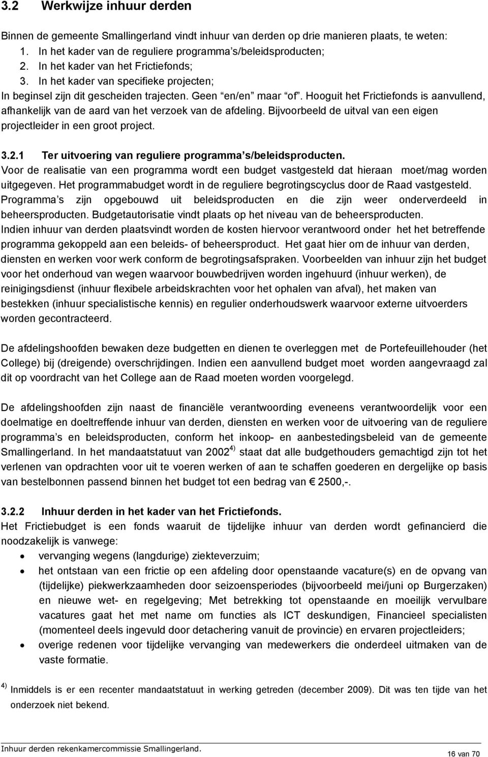 Hooguit het Frictiefonds is aanvullend, afhankelijk van de aard van het verzoek van de afdeling. Bijvoorbeeld de uitval van een eigen projectleider in een groot project. 3.2.