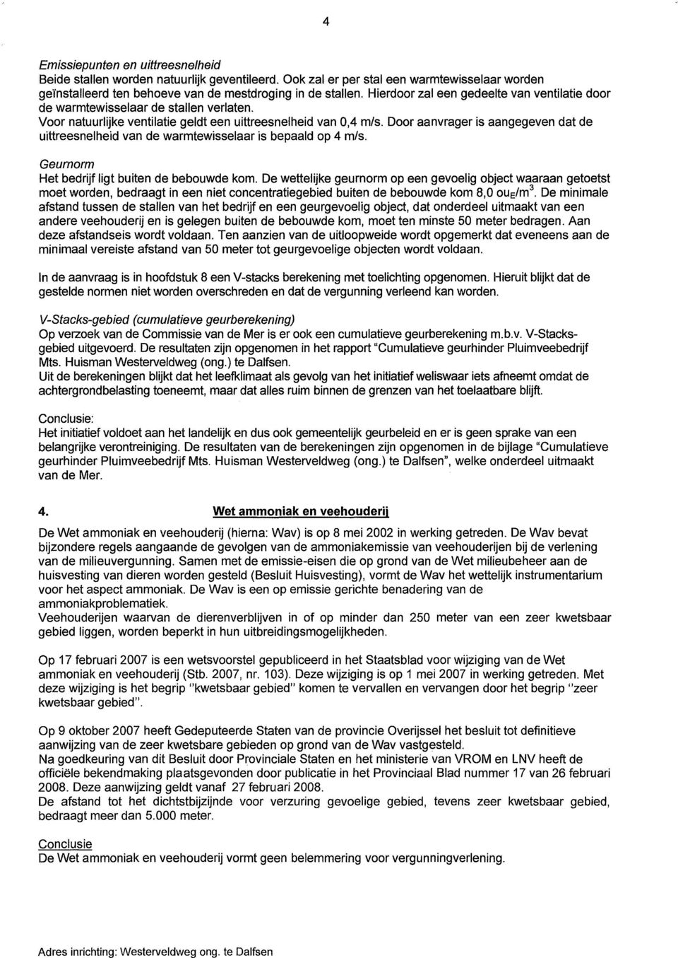 Door aanvrager is aangegeven dat de uittreesnelheid van de warmtewisselaar is bepaald op 4 m/s. Geurnorm Het bedrijf ligt buiten de bebouwde kom.