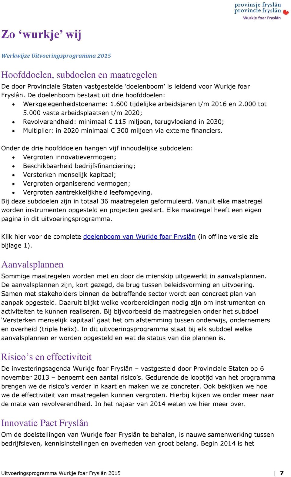 000 vaste arbeidsplaatsen t/m 2020; Revolverendheid: minimaal 115 miljoen, terugvloeiend in 2030; Multiplier: in 2020 minimaal 300 miljoen via externe financiers.