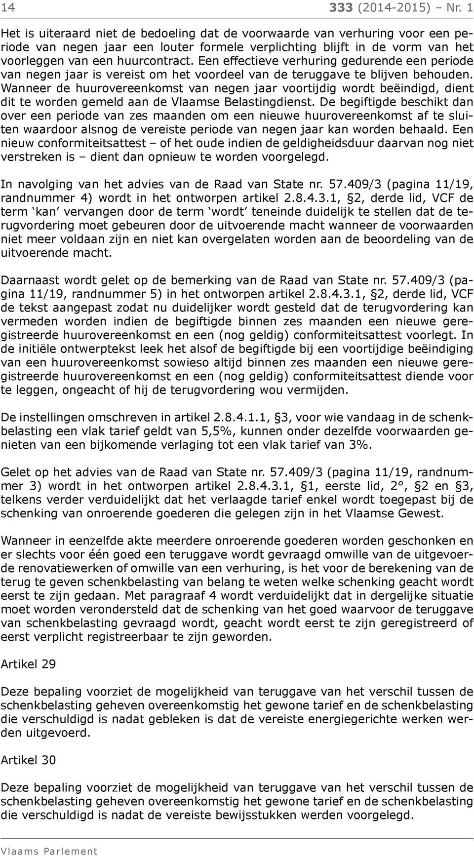 Een effectieve verhuring gedurende een periode van negen jaar is vereist om het voordeel van de teruggave te blijven behouden.