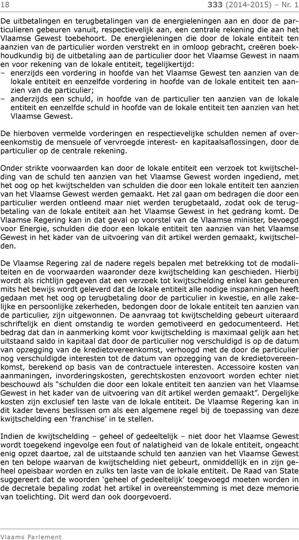 De energieleningen die door de lokale entiteit ten aanzien van de particulier worden verstrekt en in omloop gebracht, creëren boekhoudkundig bij de uitbetaling aan de particulier door het Vlaamse