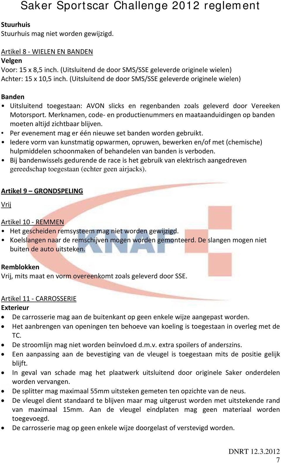 Merknamen, code en productienummers en maataanduidingen op banden moeten altijd zichtbaar blijven. Per evenement mag er één nieuwe set banden worden gebruikt.