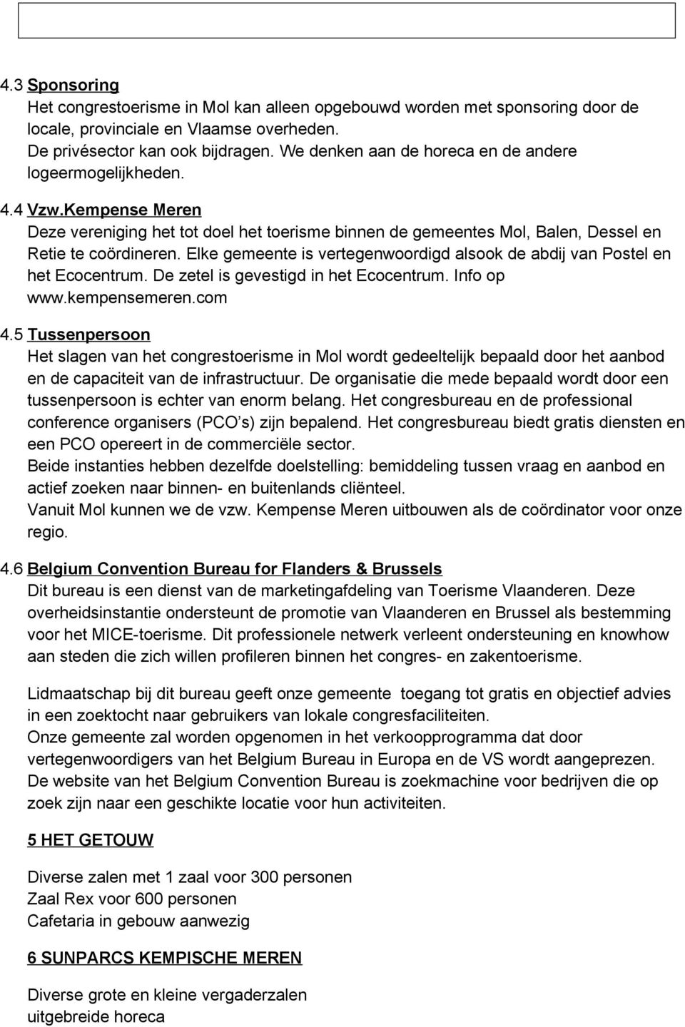 Elke gemeente is vertegenwoordigd alsook de abdij van Postel en het Ecocentrum. De zetel is gevestigd in het Ecocentrum. Info op www.kempensemeren.com 4.