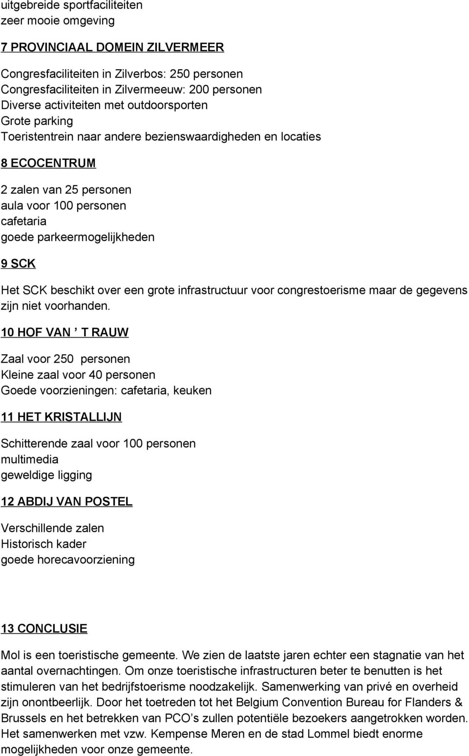 SCK beschikt over een grote infrastructuur voor congrestoerisme maar de gegevens zijn niet voorhanden.