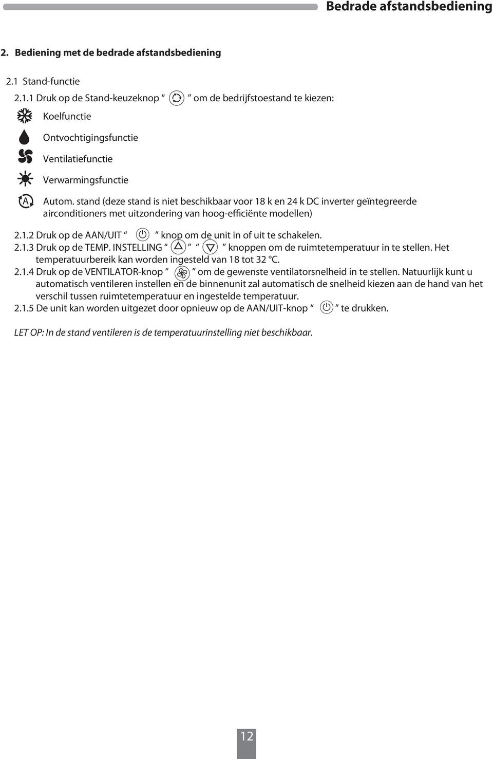 stand (deze stand is niet beschikbaar voor 18 k en 24 k DC inverter geïntegreerde airconditioners met uitzondering van hoog-efficiënte modellen) 2.1.2 Druk op de AAN/UIT knop om de unit in of uit te schakelen.