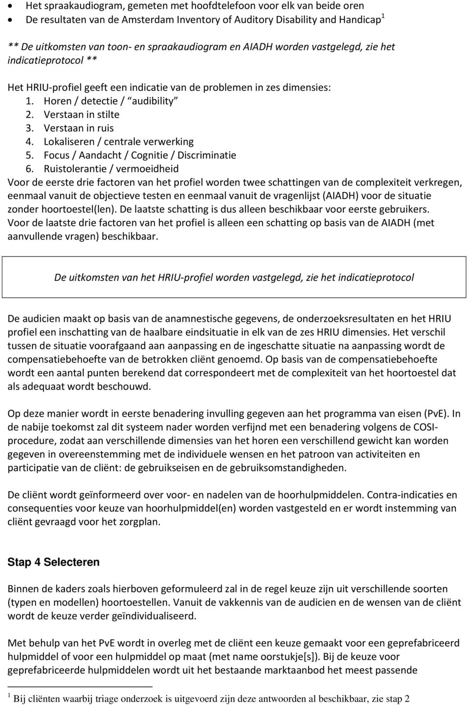 Verstaan in ruis 4. Lokaliseren / centrale verwerking 5. Focus / Aandacht / Cognitie / Discriminatie 6.