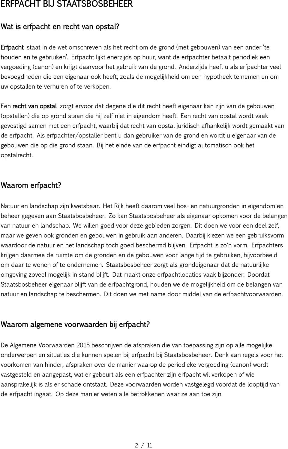 Anderzijds heeft u als erfpachter veel bevoegdheden die een eigenaar ook heeft, zoals de mogelijkheid om een hypotheek te nemen en o m uw opstallen te verhuren of te verkopen.