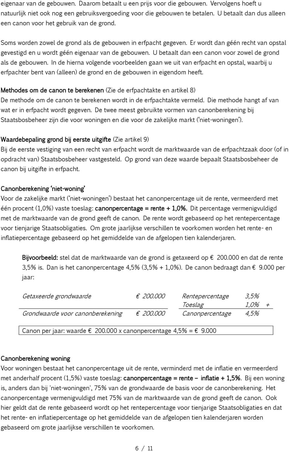 Er wordt dan géén recht van opstal gevestigd en u wordt géén eigenaar van de gebouwen. U betaalt dan een canon voor zowel de grond als de gebouwen.