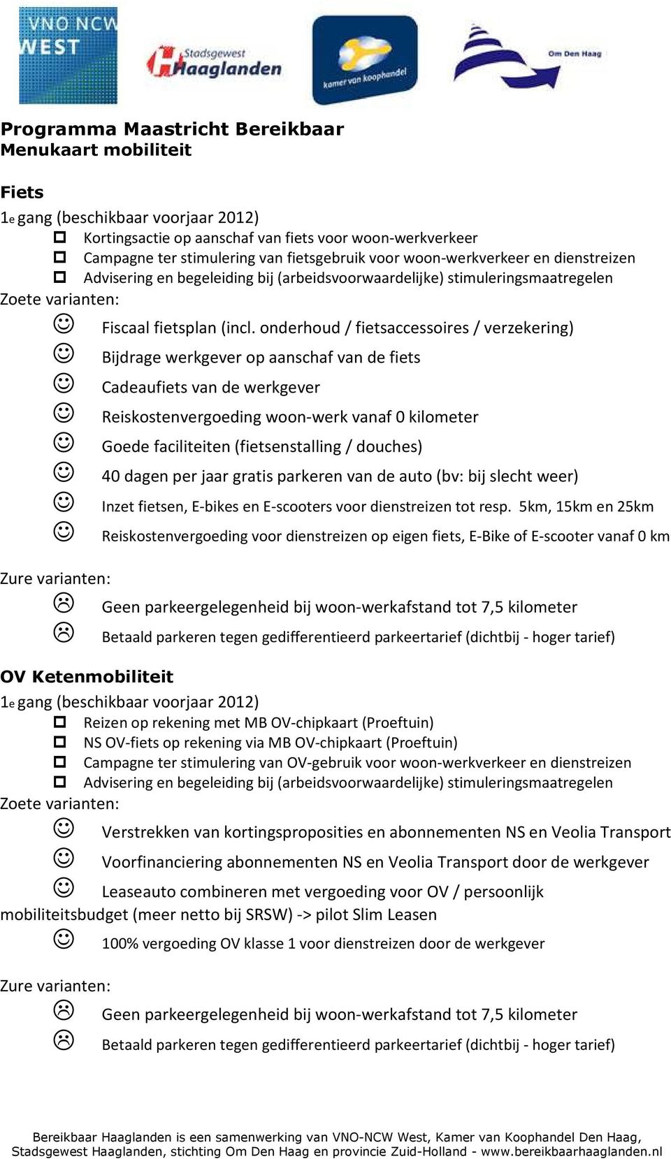 onderhoud / fietsaccessoires / verzekering) Bijdrage werkgever op aanschaf van de fiets Cadeaufiets van de werkgever Reiskostenvergoeding woon-werk vanaf 0 kilometer Goede faciliteiten