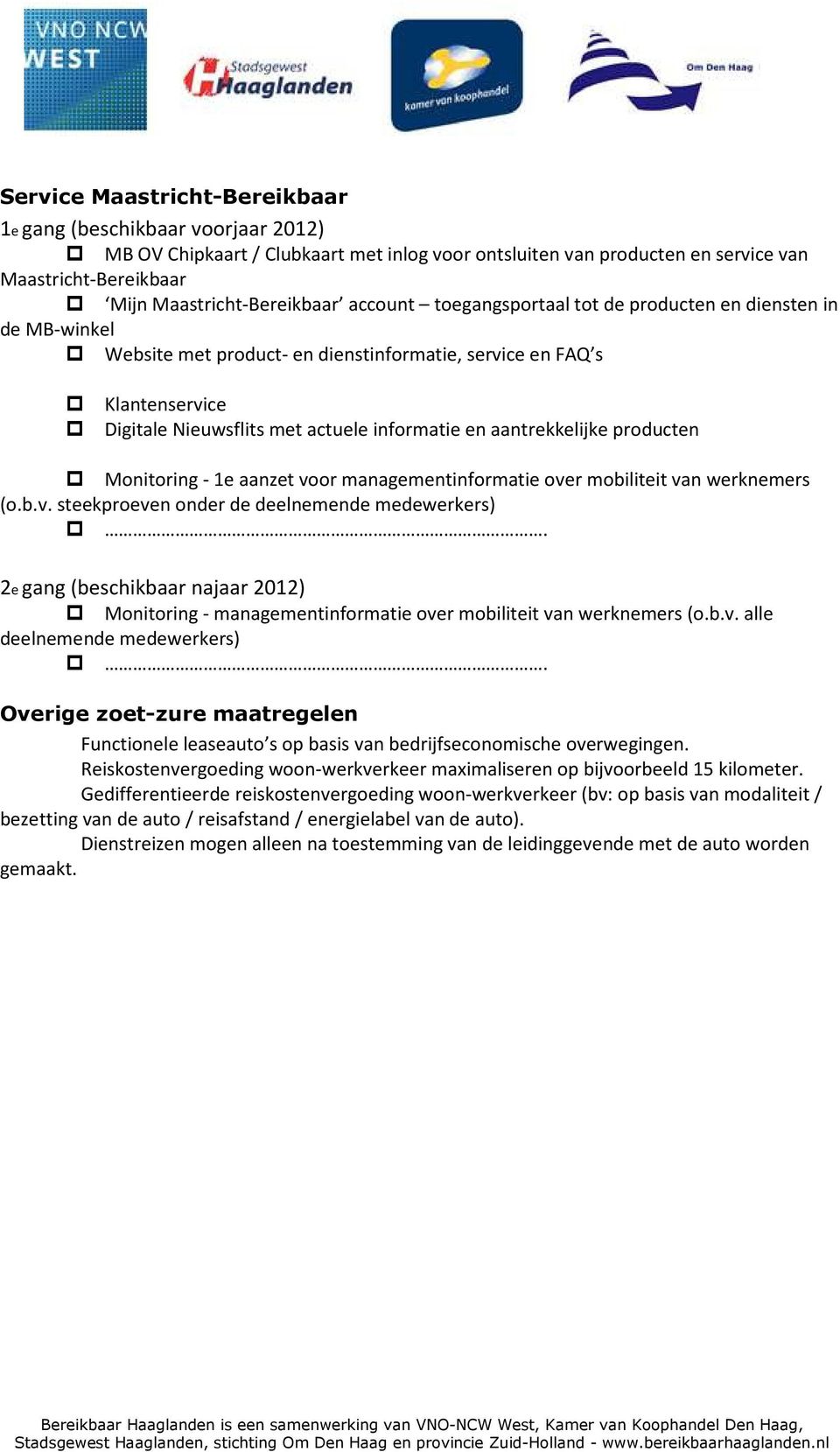 aanzet voor managementinformatie over mobiliteit van werknemers (o.b.v. steekproeven onder de deelnemende medewerkers) Monitoring - managementinformatie over mobiliteit van werknemers (o.b.v. alle deelnemende medewerkers) Overige zoet-zure maatregelen Functionele leaseauto s op basis van bedrijfseconomische overwegingen.