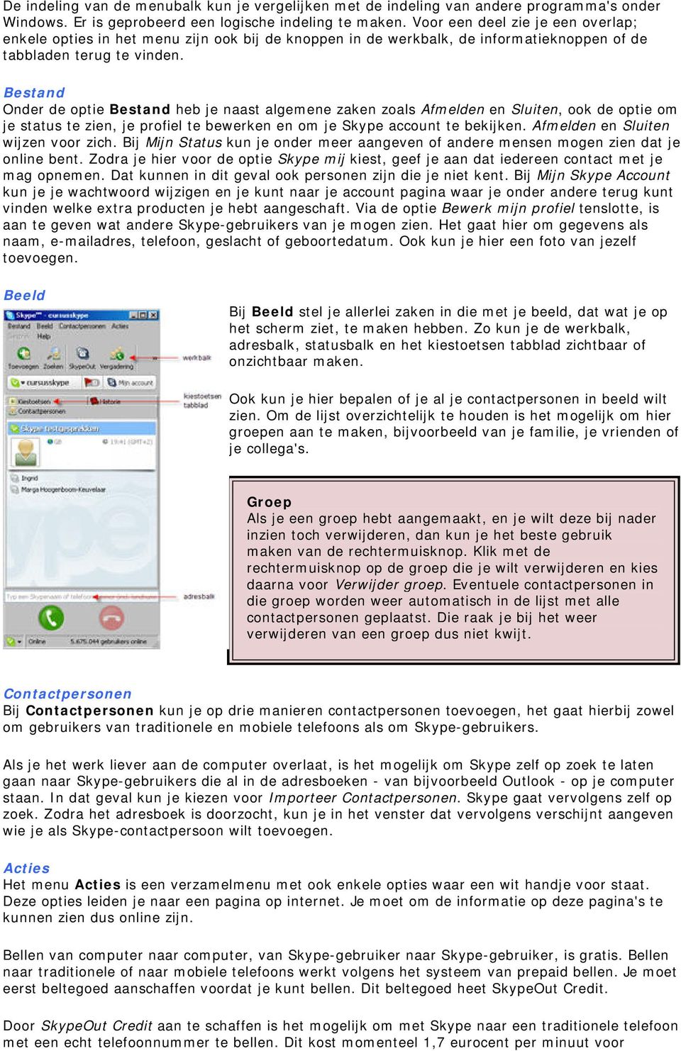 Bestand Onder de optie Bestand heb je naast algemene zaken zoals Afmelden en Sluiten, ook de optie om je status te zien, je profiel te bewerken en om je Skype account te bekijken.