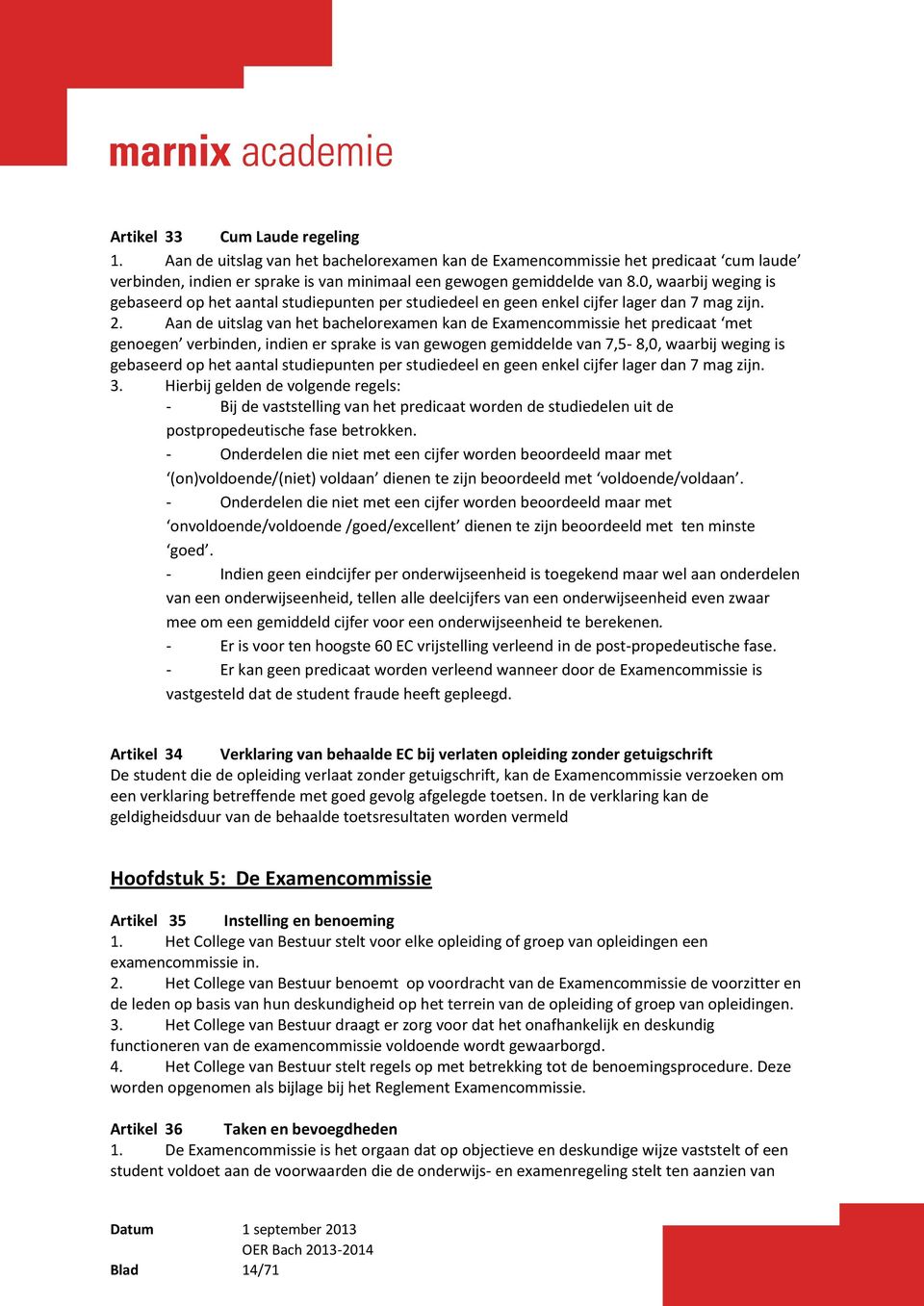 Aan de uitslag van het bachelorexamen kan de Examencommissie het predicaat met genoegen verbinden, indien er sprake is van gewogen gemiddelde van 7,5-8,0, waarbij weging is gebaseerd op het aantal