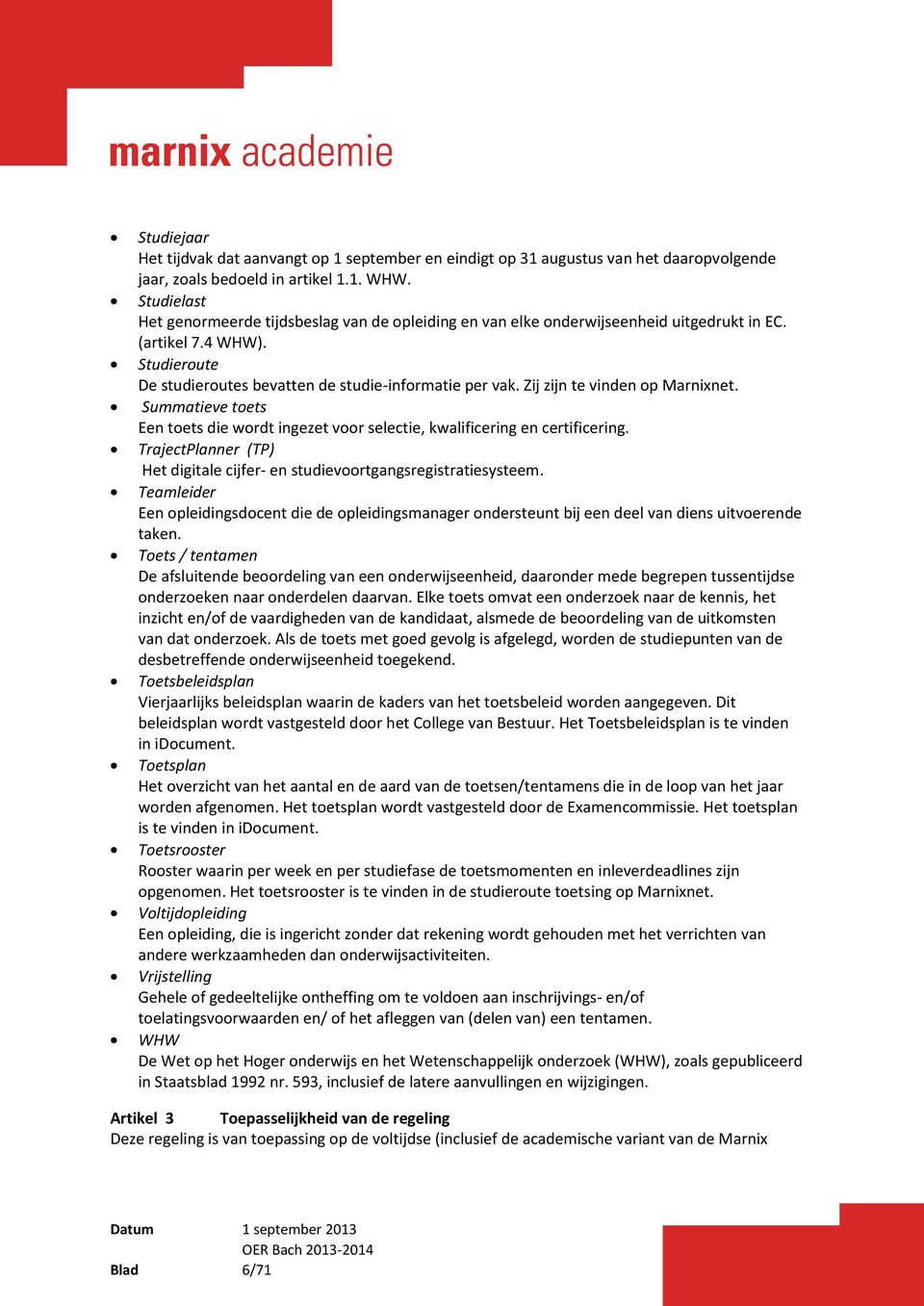 Zij zijn te vinden op Marnixnet. Summatieve toets Een toets die wordt ingezet voor selectie, kwalificering en certificering.