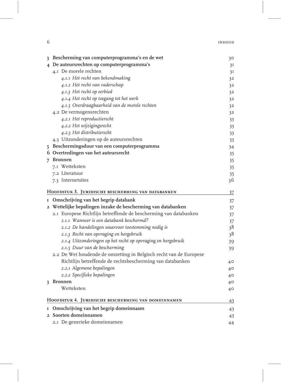 2.3 Het distributierecht 33 4.3 Uitzonderingen op de auteursrechten 33 5 Beschermingsduur van een computerprogramma 34 6 Overtredingen van het auteursrecht 35 7 Bronnen 35 7.1 Wetteksten 35 7.