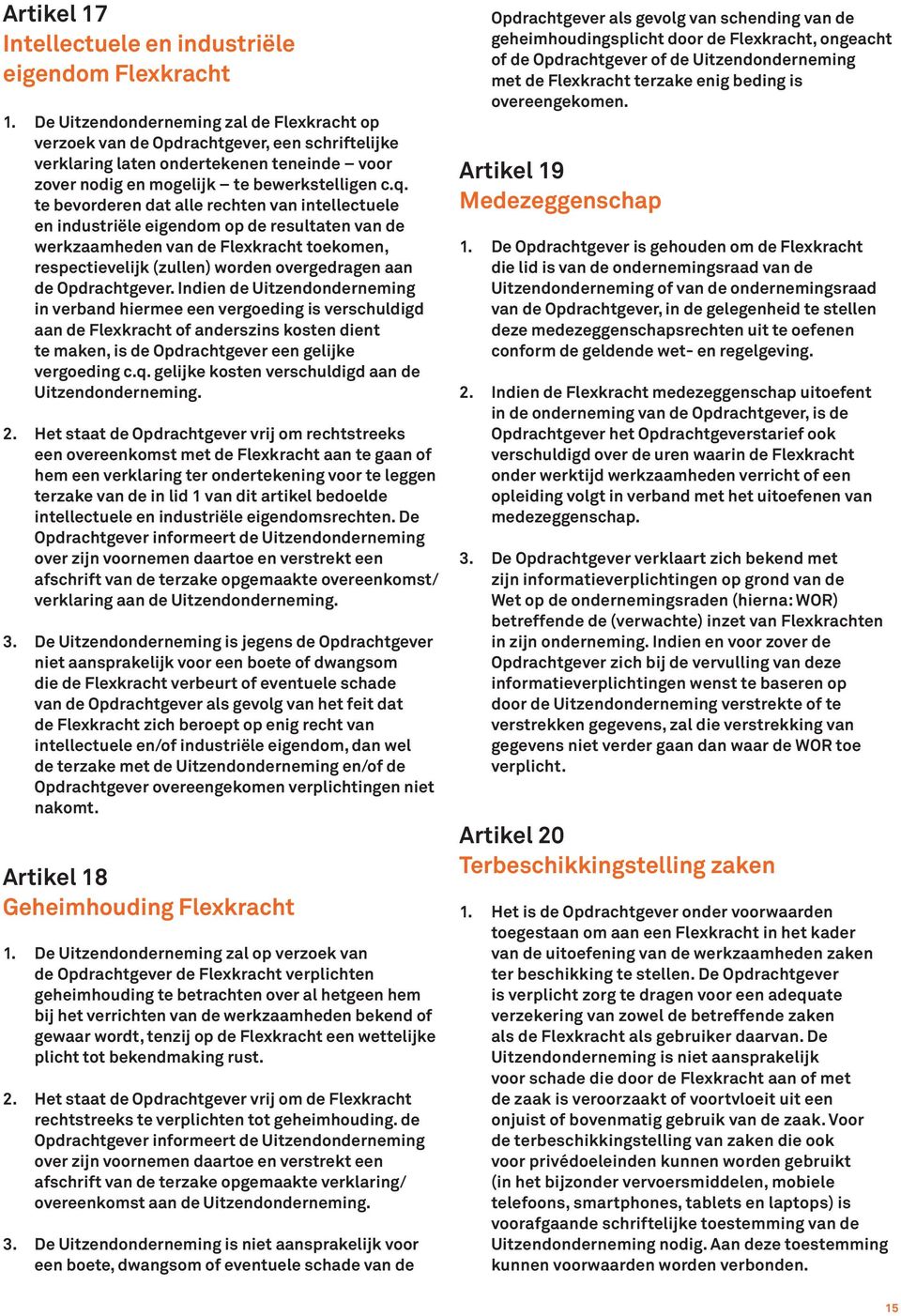 te bevorderen dat alle rechten van intellectuele en industriële eigendom op de resultaten van de werkzaamheden van de Flexkracht toekomen, respectievelijk (zullen) worden overgedragen aan de