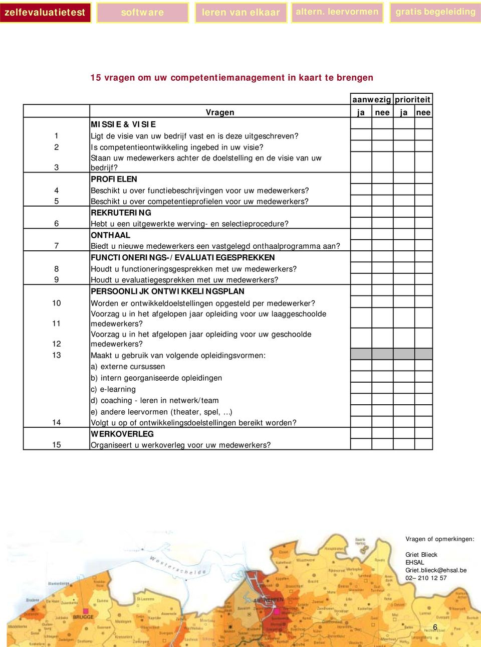 5 Beschikt u over competentieprofielen voor uw medewerkers? REKRUTERING 6 Hebt u een uitgewerkte werving- en selectieprocedure?