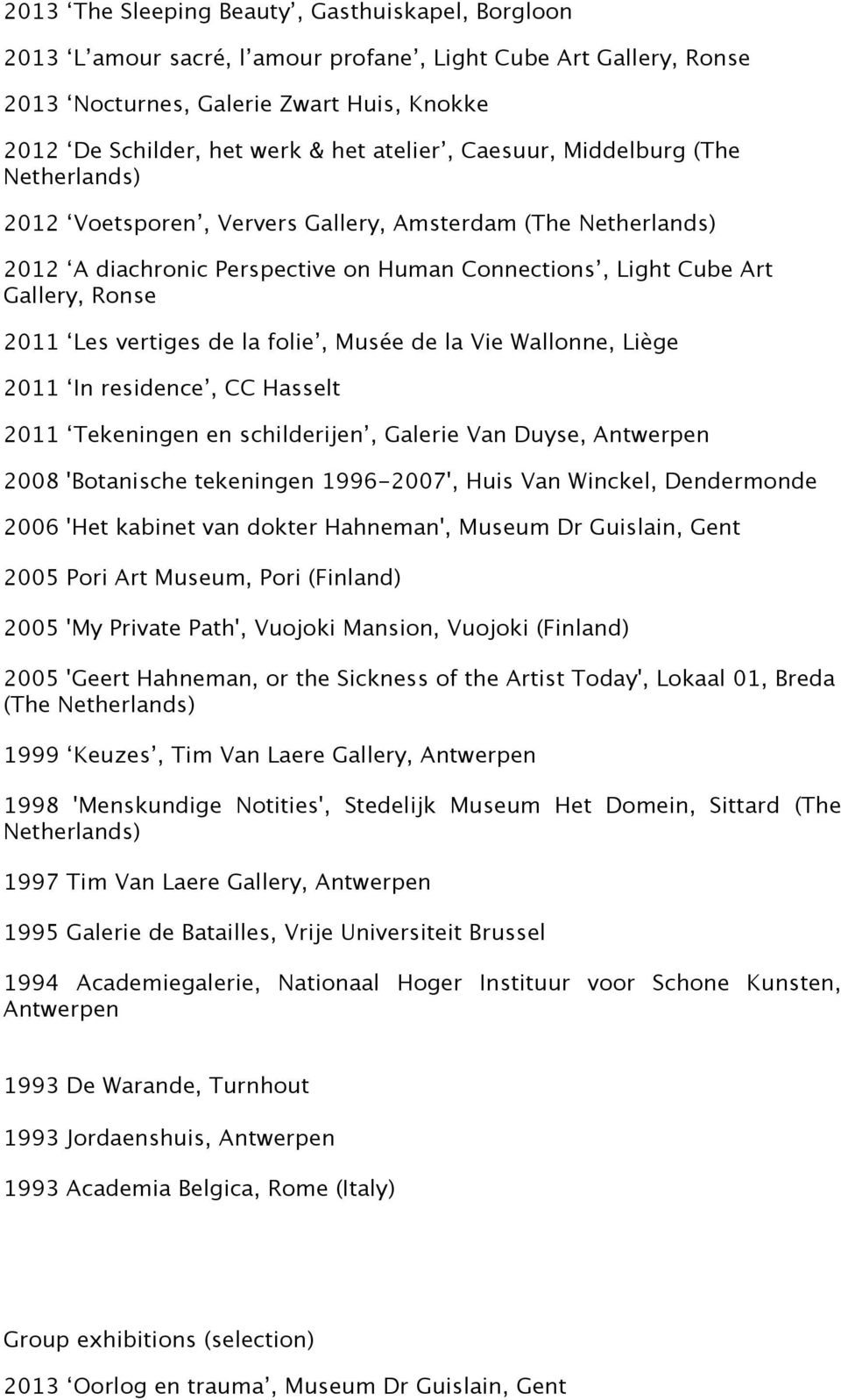 vertiges de la folie, Musée de la Vie Wallonne, Liège 2011 In residence, CC Hasselt 2011 Tekeningen en schilderijen, Galerie Van Duyse, Antwerpen 2008 'Botanische tekeningen 1996-2007', Huis Van