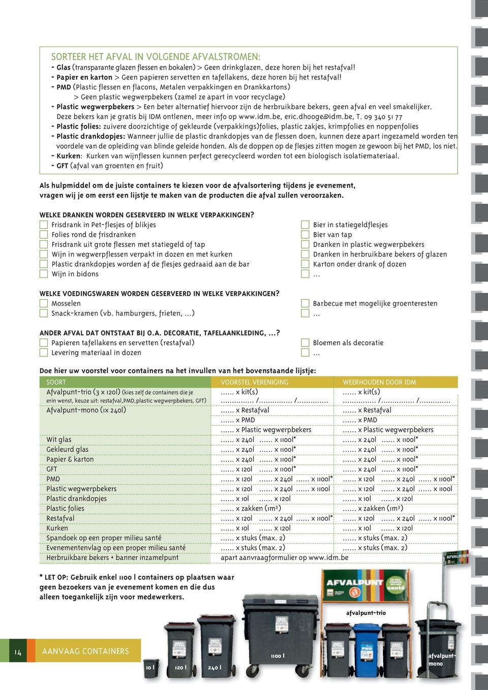 - PMD (Plastic flessen en flacons, Metalen verpakkingen en Drankkartons) > Geen plastic wegwerpbekers (zamel ze apart in voor recyclage) - Plastic wegwerpbekers > Een beter alternatief hiervoor zijn