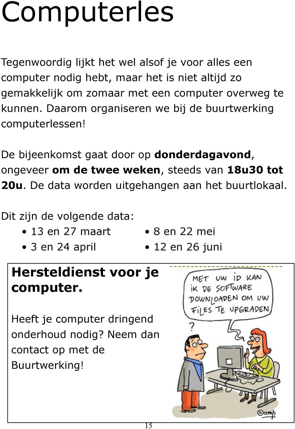 De bijeenkomst gaat door op donderdagavond, ongeveer om de twee weken, steeds van 18u30 tot 20u. De data worden uitgehangen aan het buurtlokaal.