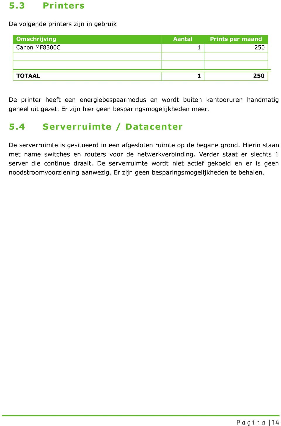 4 Serverruimte / Datacenter De serverruimte is gesitueerd in een afgesloten ruimte op de begane grond.