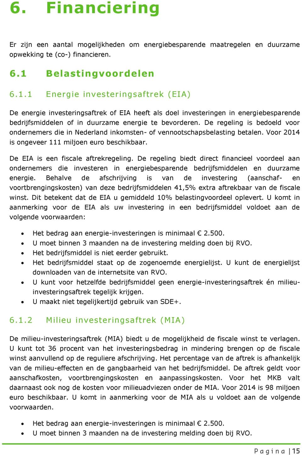 De regeling is bedoeld voor ondernemers die in Nederland inkomsten- of vennootschapsbelasting betalen. Voor 2014 is ongeveer 111 miljoen euro beschikbaar. De EIA is een fiscale aftrekregeling.
