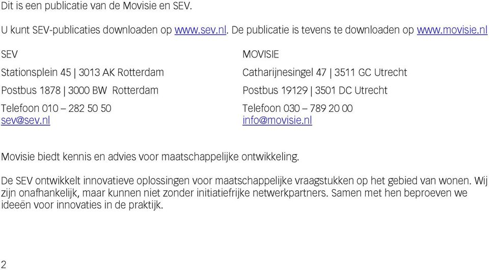 Telefoon 030 789 20 00 sev@sev.nl info@movisie.nl Movisie biedt kennis en advies voor maatschappelijke ontwikkeling.