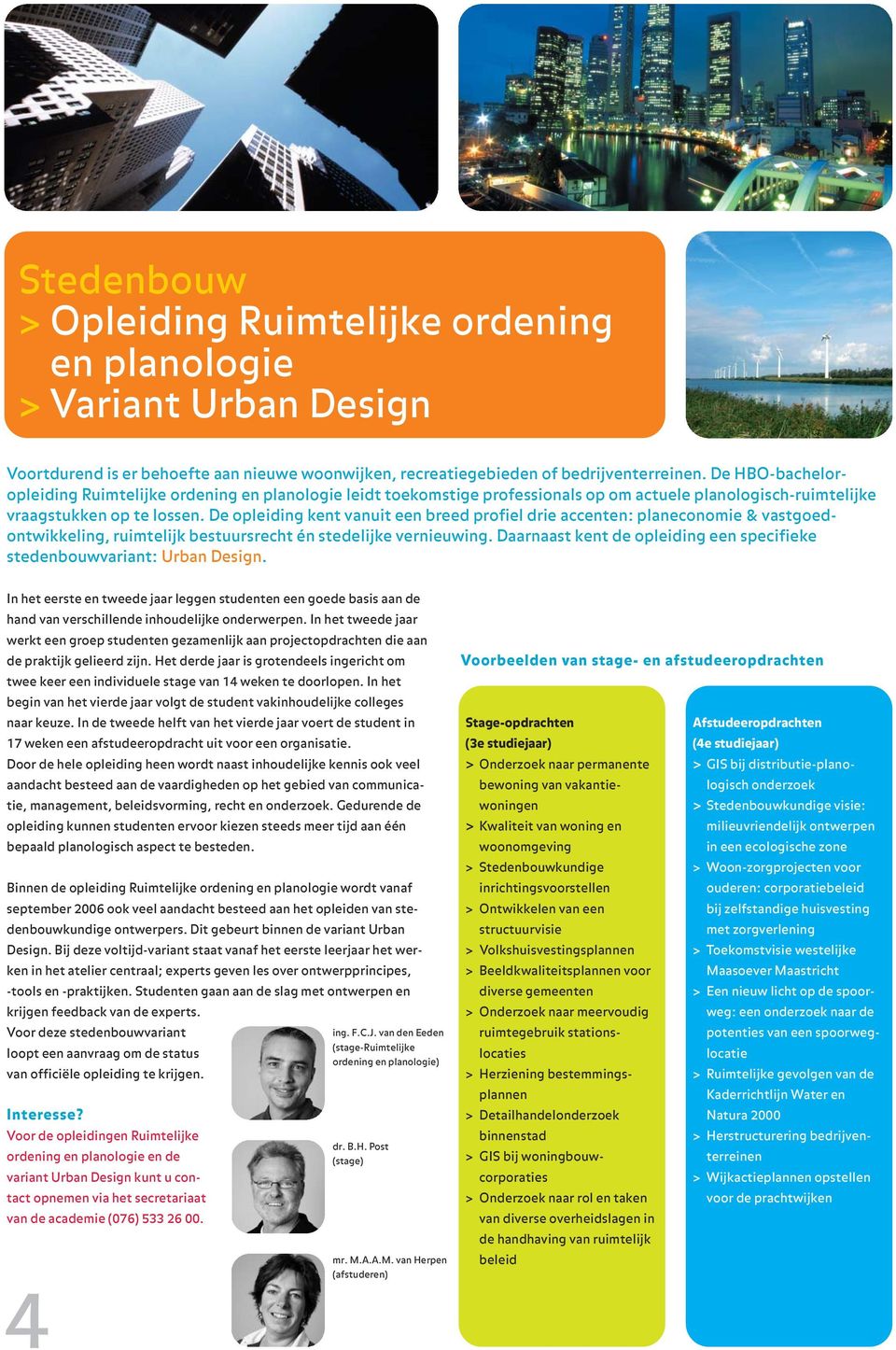 De opleiding kent vanuit een breed profiel drie accenten: planeconomie & vastgoed - ontwikkeling, ruimtelijk bestuursrecht én stedelijke vernieuwing.