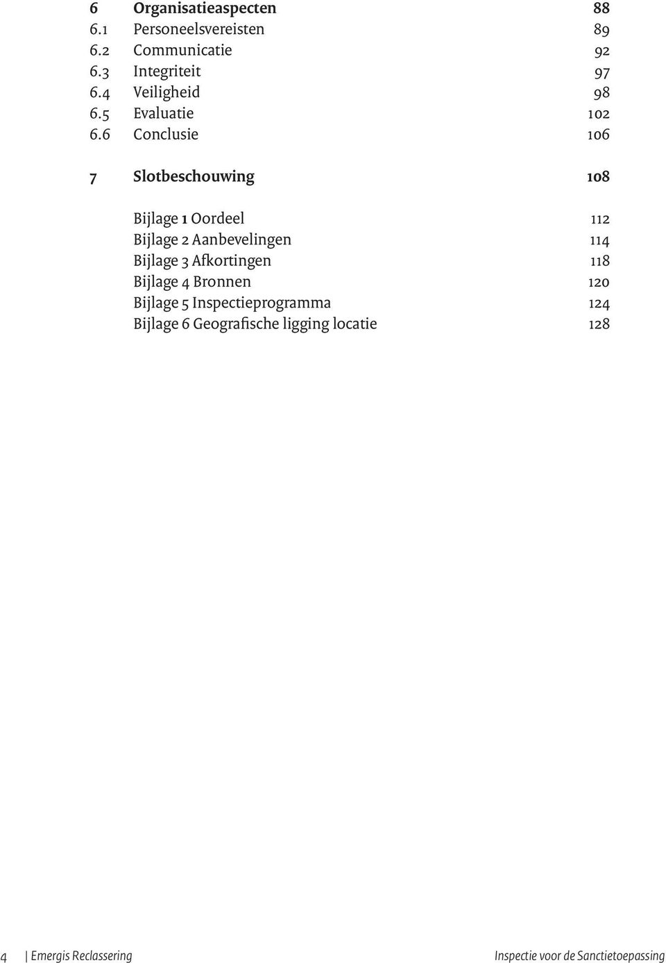 6 Conclusie 106 7 Slotbeschouwing 108 Bijlage 1 Oordeel 112 Bijlage 2 Aanbevelingen 114 Bijlage 3