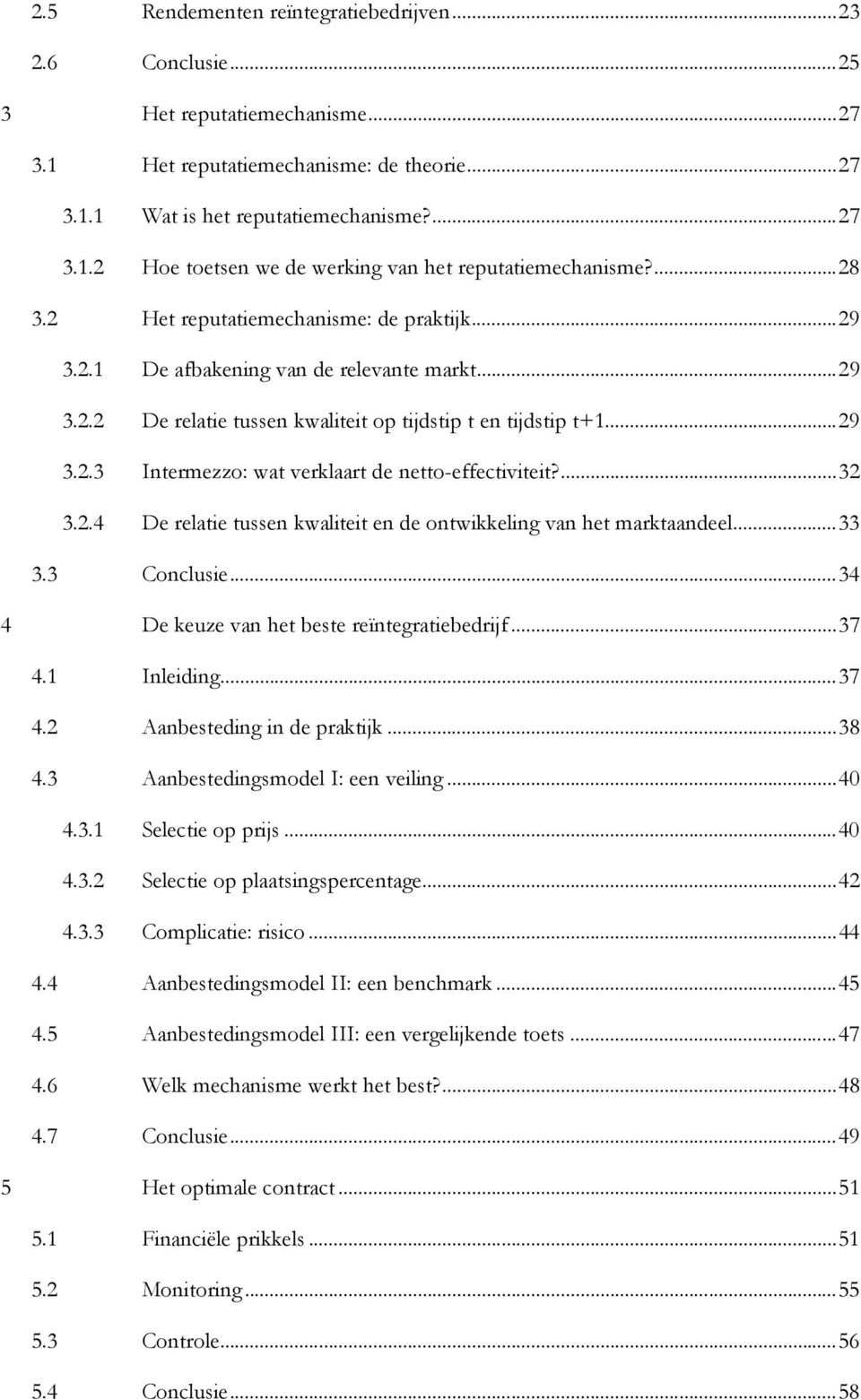 ...32 3.2.4 De relatie tussen kwaliteit en de ontwikkeling van het marktaandeel...33 3.3 Conclusie...34 4 De keuze van het beste reïntegratiebedrijf...37 4.1 Inleiding...37 4.2 Aanbesteding in de praktijk.