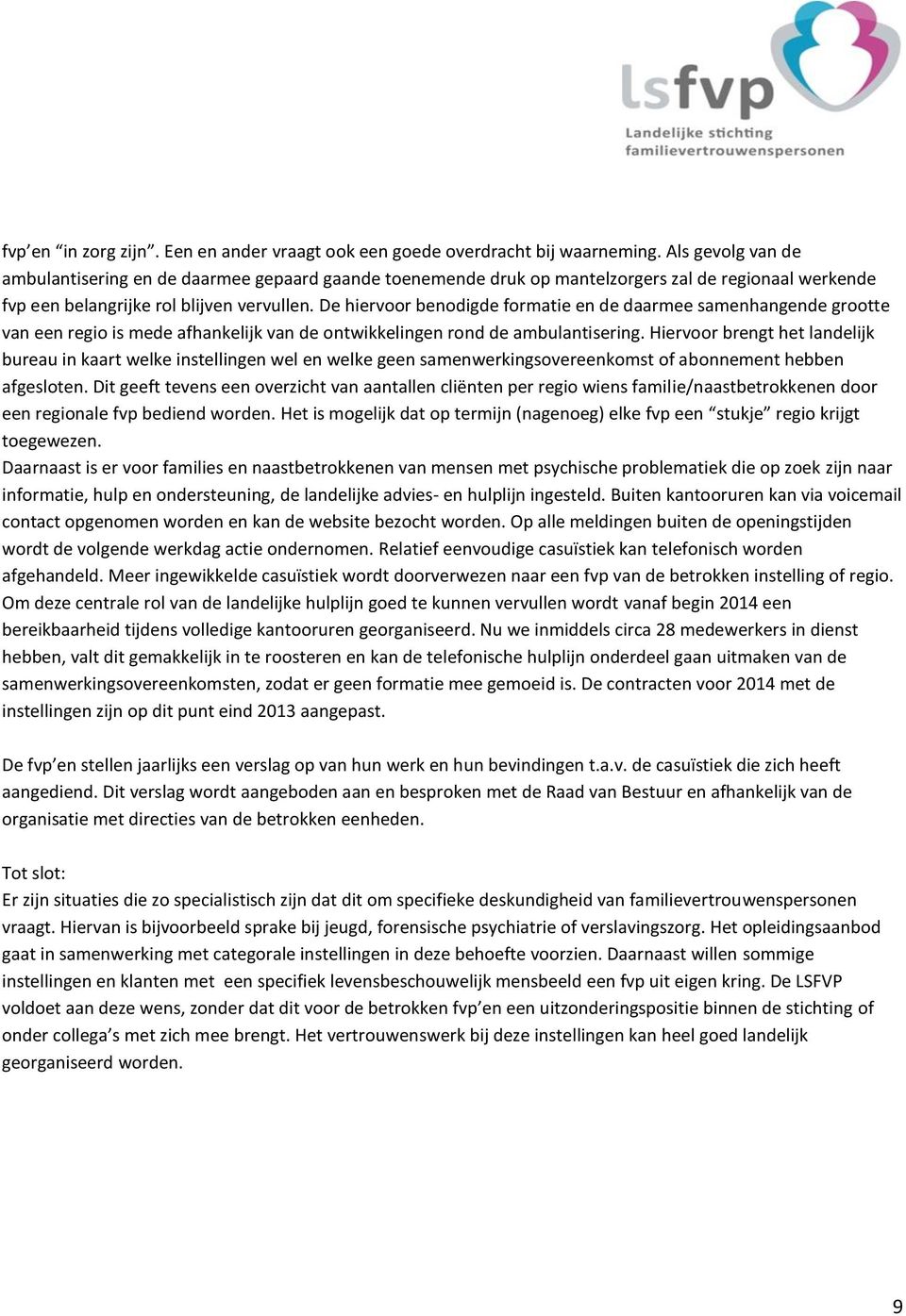 De hiervoor benodigde formatie en de daarmee samenhangende grootte van een regio is mede afhankelijk van de ontwikkelingen rond de ambulantisering.