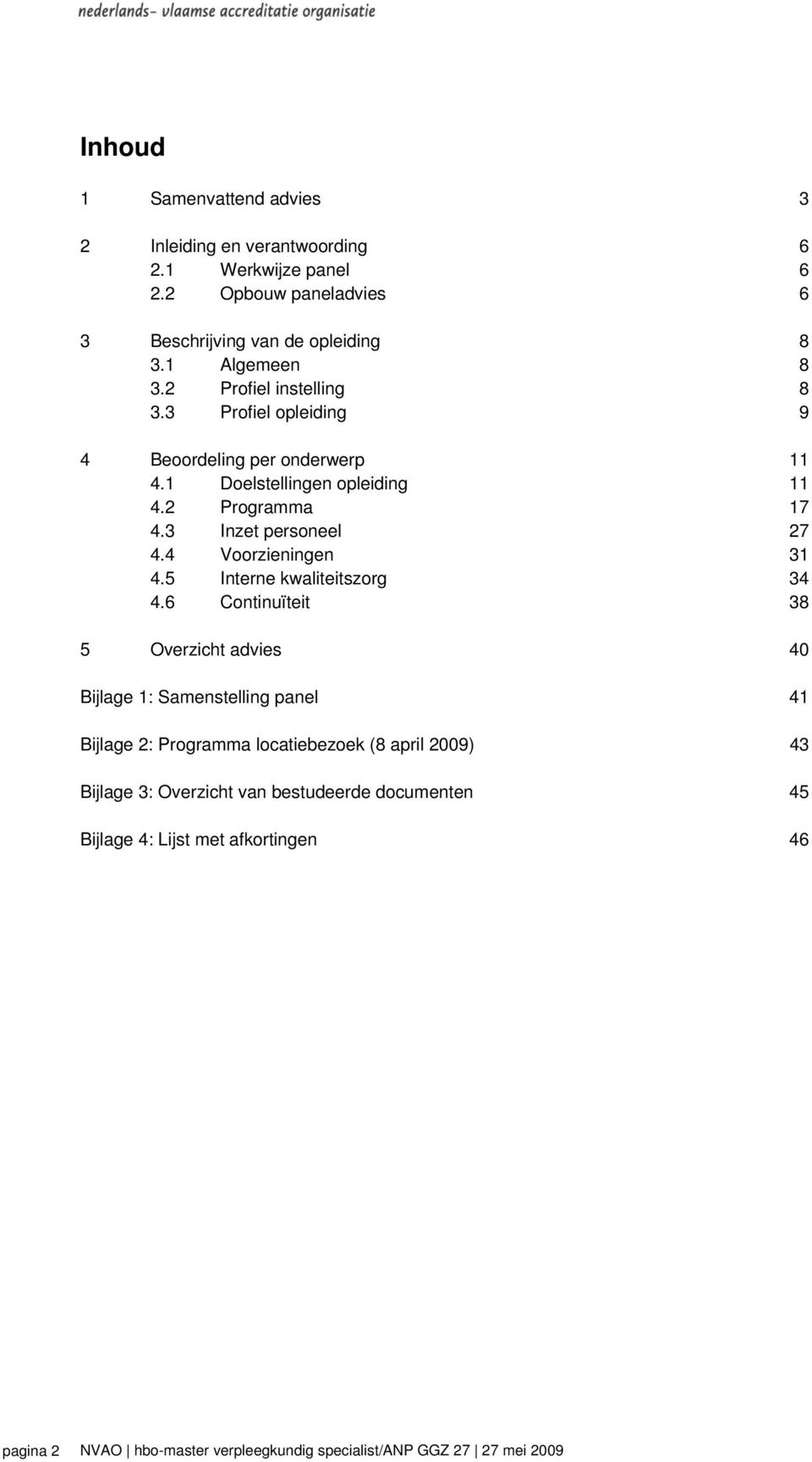 3 Inzet personeel 27 4.4 Voorzieningen 31 4.5 Interne kwaliteitszorg 34 4.