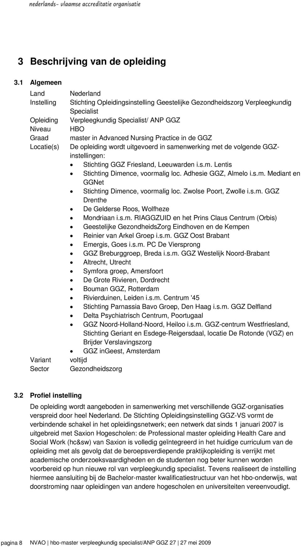 ANP GGZ HBO master in Advanced Nursing Practice in de GGZ De opleiding wordt uitgevoerd in samenwerking met de volgende GGZinstellingen: Stichting GGZ Friesland, Leeuwarden i.s.m. Lentis Stichting Dimence, voormalig loc.