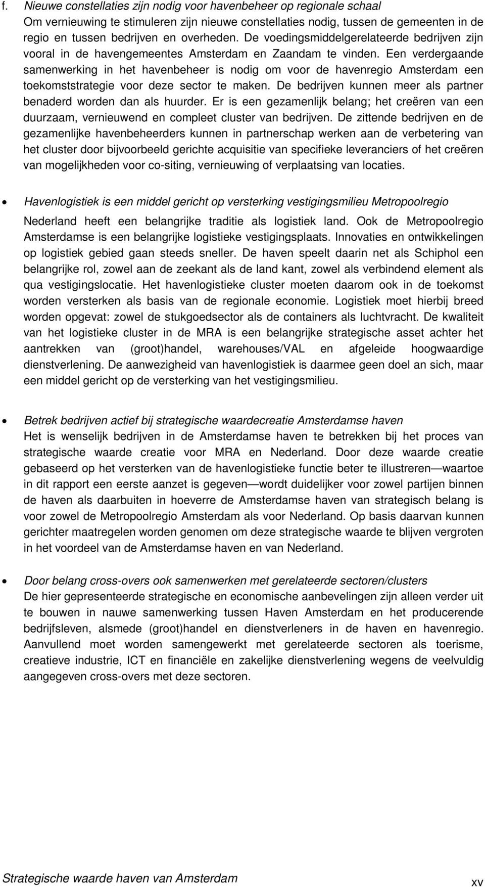 Een verdergaande samenwerking in het havenbeheer is nodig om voor de havenregio Amsterdam een toekomststrategie voor deze sector te maken.