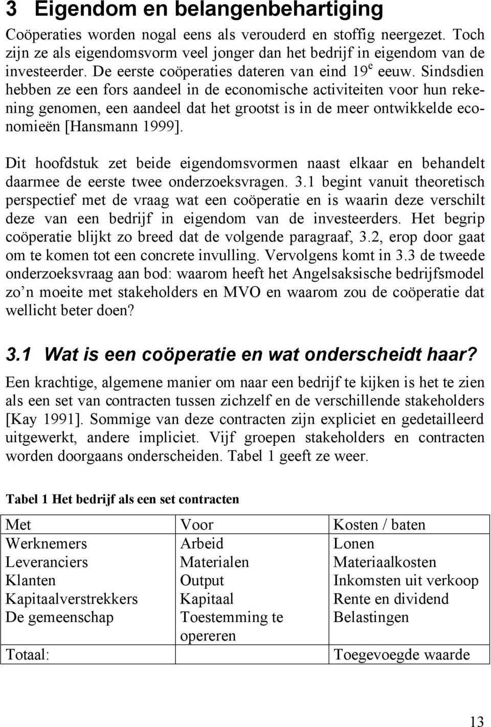 Sindsdien hebben ze een fors aandeel in de economische activiteiten voor hun rekening genomen, een aandeel dat het grootst is in de meer ontwikkelde economieën [Hansmann 1999].